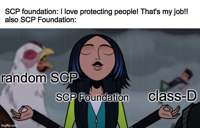 f in the chat for class D | SCP foundation: I love protecting people! That's my job!!
also SCP Foundation:; random SCP; SCP Foundation; class-D | image tagged in scp meme,meme,class d | made w/ Imgflip meme maker