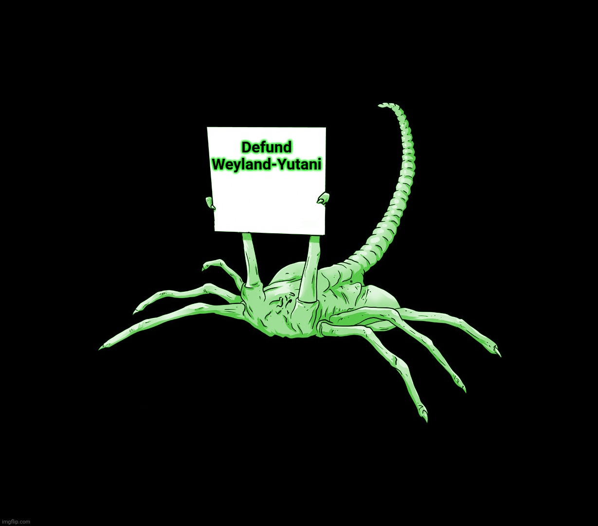 Interplanetary protester |  Defund Weyland-Yutani | image tagged in facehugger alien sign,aliens,nostromo | made w/ Imgflip meme maker