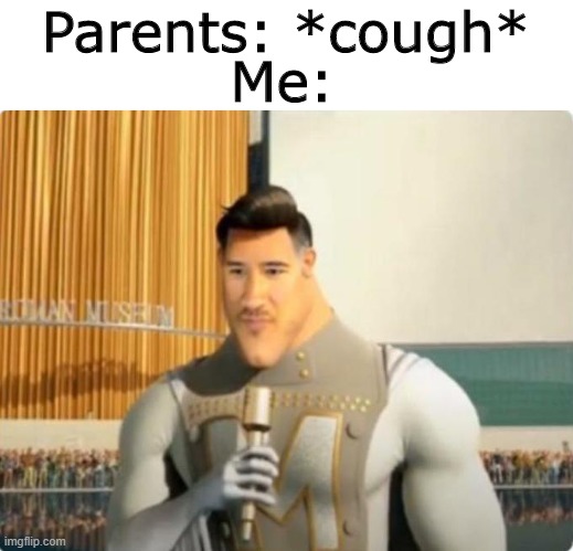 O_O | Parents: *cough*; Me: | image tagged in markiplier metro man | made w/ Imgflip meme maker