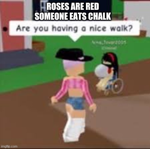 ;-; | ROSES ARE RED
SOMEONE EATS CHALK | image tagged in roblox,random | made w/ Imgflip meme maker