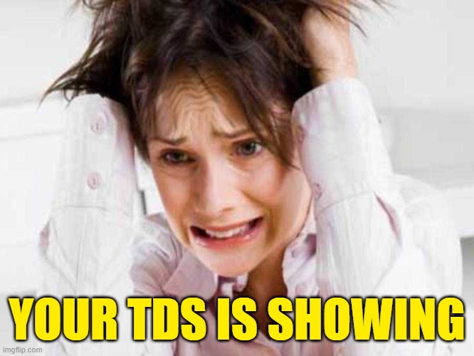 Sufferers of TDS | YOUR TDS IS SHOWING | image tagged in sufferers of tds | made w/ Imgflip meme maker