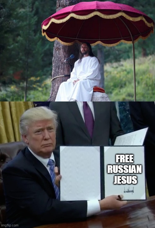 FREE 
RUSSIAN 
JESUS | image tagged in memes,trump bill signing | made w/ Imgflip meme maker