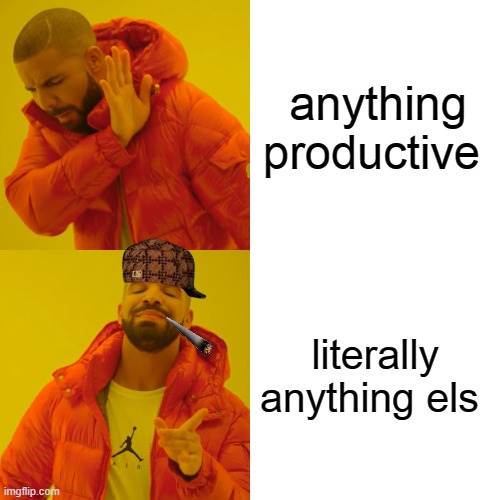 Drake Hotline Bling | anything productive; literally anything els | image tagged in memes,drake hotline bling | made w/ Imgflip meme maker