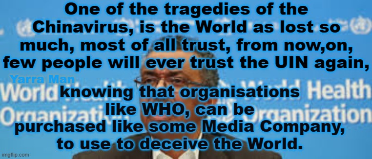 United Nations WHO | One of the tragedies of the Chinavirus, is the World as lost so much, most of all trust, from now,on, few people will ever trust the UIN again, knowing that organisations like WHO, can be purchased like some Media Company, to use to deceive the World. Yarra Man | image tagged in who destruction | made w/ Imgflip meme maker