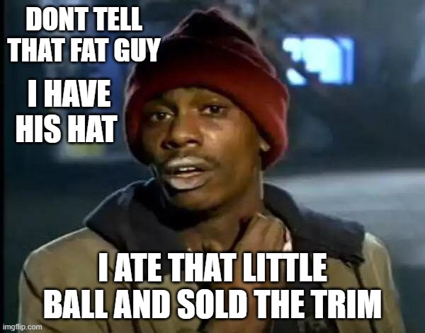 Santa' Crack Hat | DONT TELL THAT FAT GUY; I HAVE HIS HAT; I ATE THAT LITTLE BALL AND SOLD THE TRIM | image tagged in memes,y'all got any more of that | made w/ Imgflip meme maker