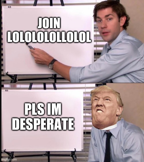 Jim Halpert Pointing to Whiteboard | JOIN LOLOLOLOLLOLOL; PLS IM DESPERATE | image tagged in jim halpert pointing to whiteboard,join lololololololololololoolol | made w/ Imgflip meme maker