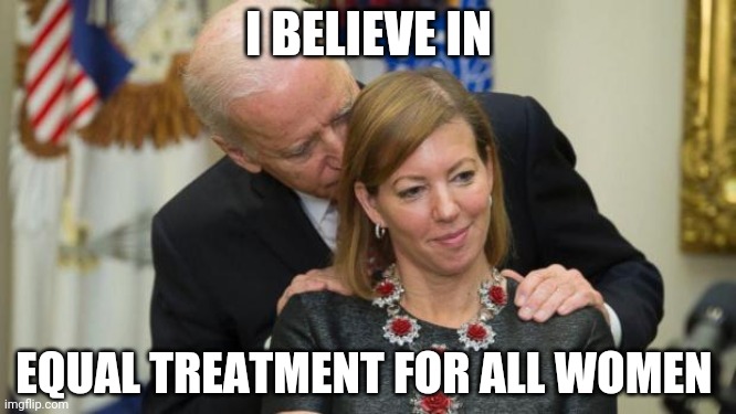 Nice guy, huh? | I BELIEVE IN; EQUAL TREATMENT FOR ALL WOMEN | image tagged in creepy joe biden,election 2020,democrats | made w/ Imgflip meme maker