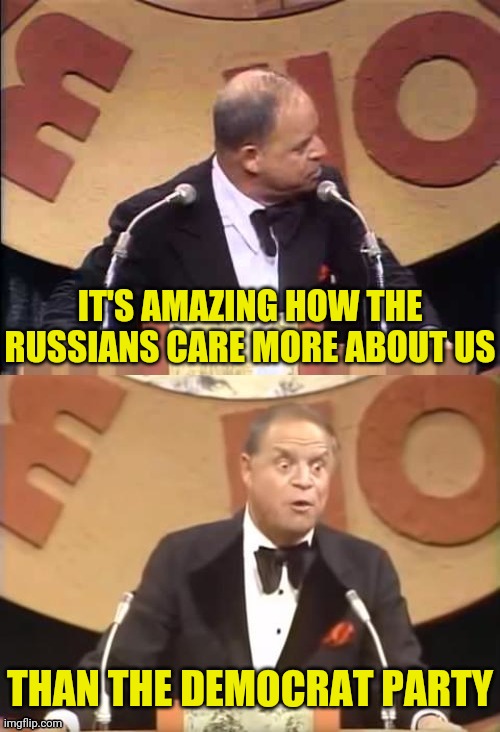 Don Rickles Roast | IT'S AMAZING HOW THE RUSSIANS CARE MORE ABOUT US THAN THE DEMOCRAT PARTY | image tagged in don rickles roast | made w/ Imgflip meme maker