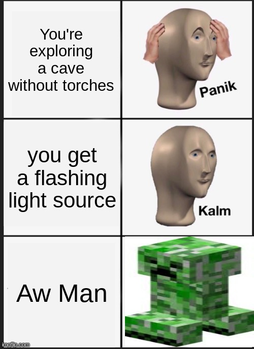 AW MAN | You're exploring a cave without torches; you get a flashing light source; Aw Man | image tagged in memes,panik kalm panik | made w/ Imgflip meme maker