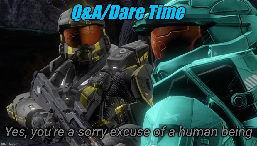 Q&A/Dare Time; Yes, you're a sorry excuse of a human being | image tagged in memoriesofchurch | made w/ Imgflip meme maker