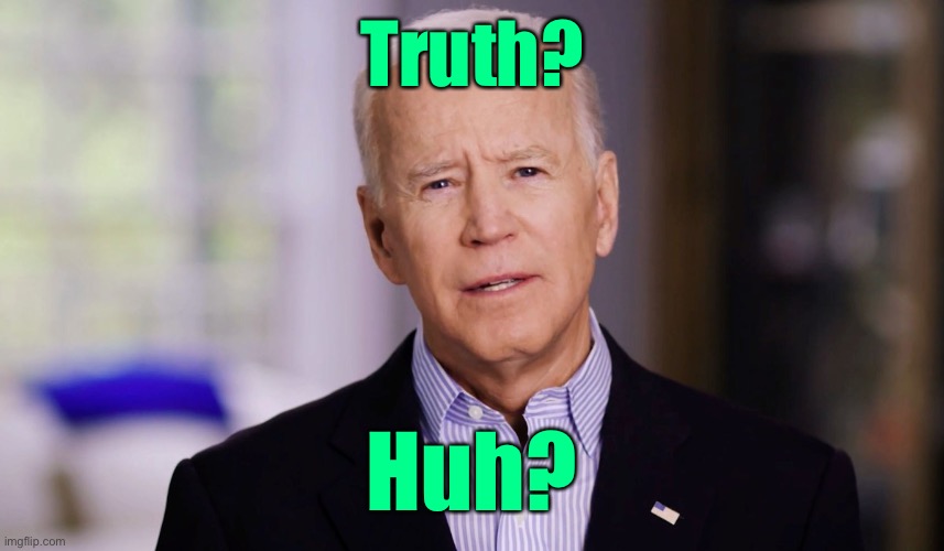 Joe Biden 2020 | Truth? Huh? | image tagged in joe biden 2020 | made w/ Imgflip meme maker
