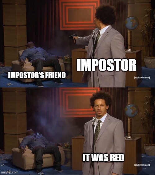 Among us in a nutshell | IMPOSTOR; IMPOSTOR'S FRIEND; IT WAS RED | image tagged in memes,who killed hannibal | made w/ Imgflip meme maker