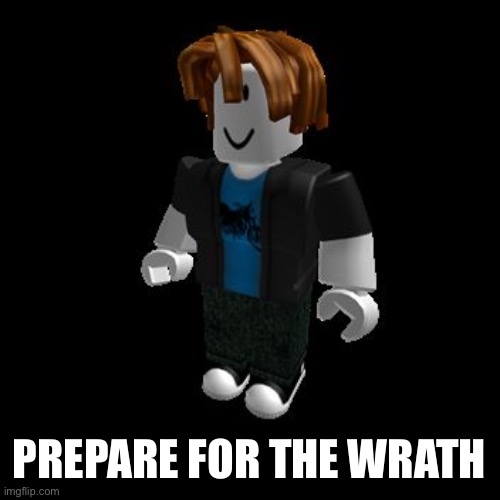 ROBLOX Meme | PREPARE FOR THE WRATH | image tagged in roblox meme | made w/ Imgflip meme maker