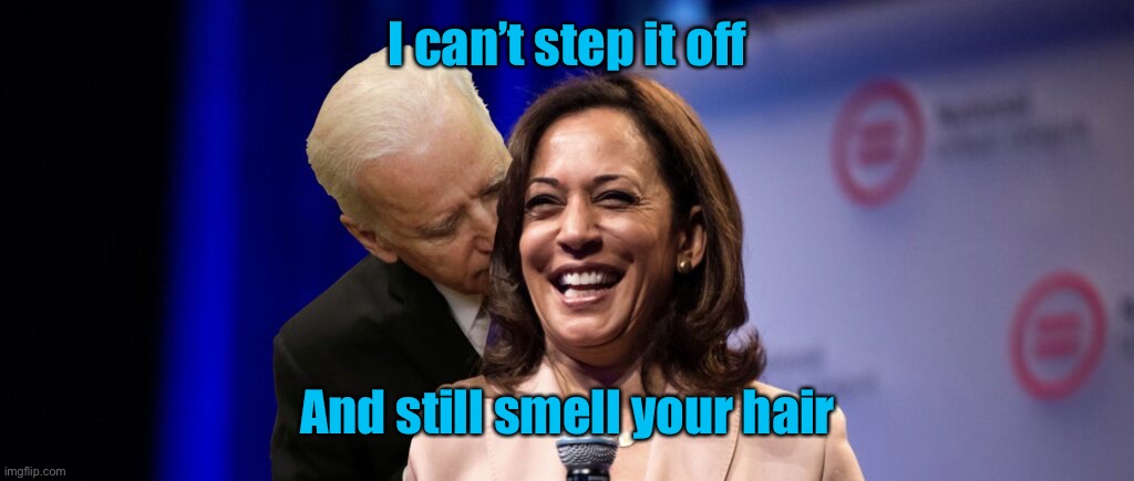 Biden sniff Harris | I can’t step it off And still smell your hair | image tagged in biden sniff harris | made w/ Imgflip meme maker