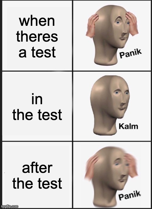 Panik Kalm Panik Meme | when theres a test; in the test; after the test | image tagged in memes,panik kalm panik | made w/ Imgflip meme maker