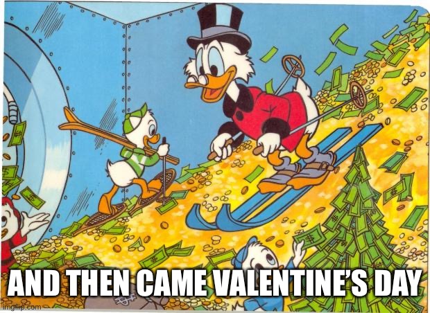 Scrooge McDuck | AND THEN CAME VALENTINE’S DAY | image tagged in scrooge mcduck | made w/ Imgflip meme maker