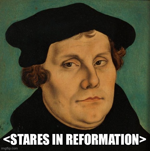 Martin Luther | <STARES IN REFORMATION> | image tagged in martin luther | made w/ Imgflip meme maker