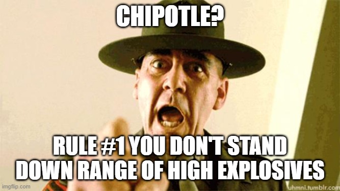 Drill Instructor | CHIPOTLE? RULE #1 YOU DON'T STAND DOWN RANGE OF HIGH EXPLOSIVES | image tagged in drill instructor | made w/ Imgflip meme maker