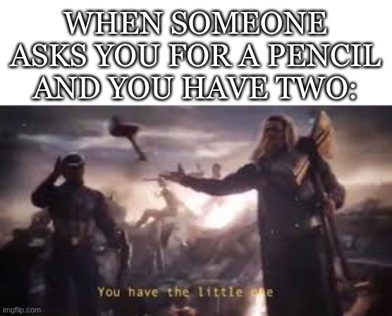 This is true | WHEN SOMEONE ASKS YOU FOR A PENCIL AND YOU HAVE TWO: | image tagged in funny memes | made w/ Imgflip meme maker