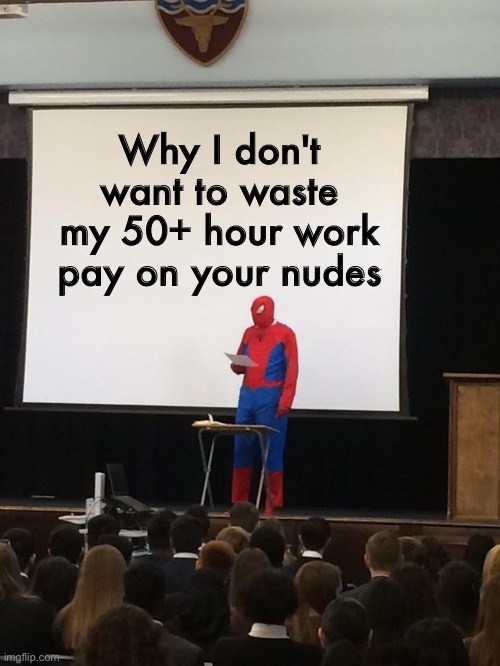 Spiderman Presentation | Why I don't want to waste my 50+ hour work pay on your nudes | image tagged in spiderman presentation | made w/ Imgflip meme maker