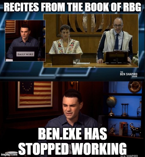 I know, Ben. I know. | RECITES FROM THE BOOK OF RBG; BEN.EXE HAS STOPPED WORKING | image tagged in ben shapiro,jew,synagogue,rbg,supreme court,religion | made w/ Imgflip meme maker