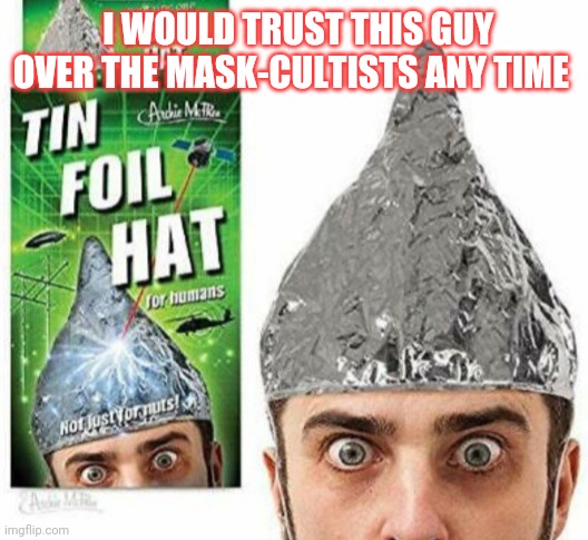 I WOULD TRUST THIS GUY OVER THE MASK-CULTISTS ANY TIME | image tagged in covidiots,face mask,cult | made w/ Imgflip meme maker