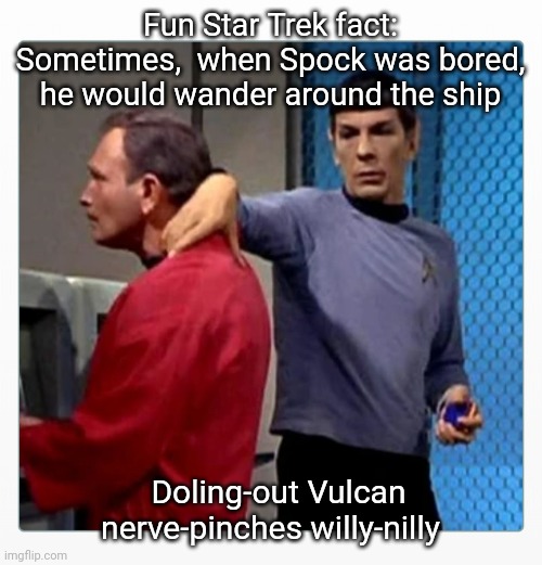 Bad Mr. Spock | Fun Star Trek fact:  Sometimes,  when Spock was bored, he would wander around the ship; Doling-out Vulcan nerve-pinches willy-nilly | image tagged in star trek spock | made w/ Imgflip meme maker