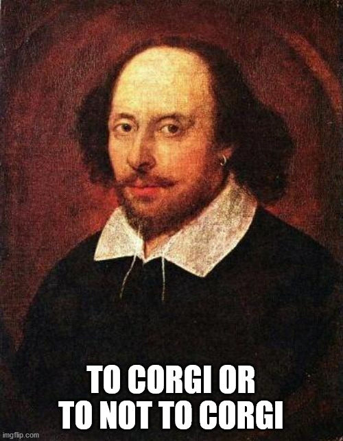 Shakespeare | TO CORGI OR TO NOT TO CORGI | image tagged in shakespeare | made w/ Imgflip meme maker