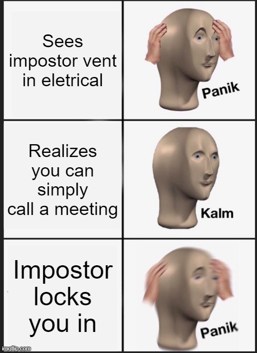 Imposter + Eletrical = Door go shut | Sees impostor vent in eletrical; Realizes you can simply call a meeting; Impostor locks you in | image tagged in memes,panik kalm panik | made w/ Imgflip meme maker