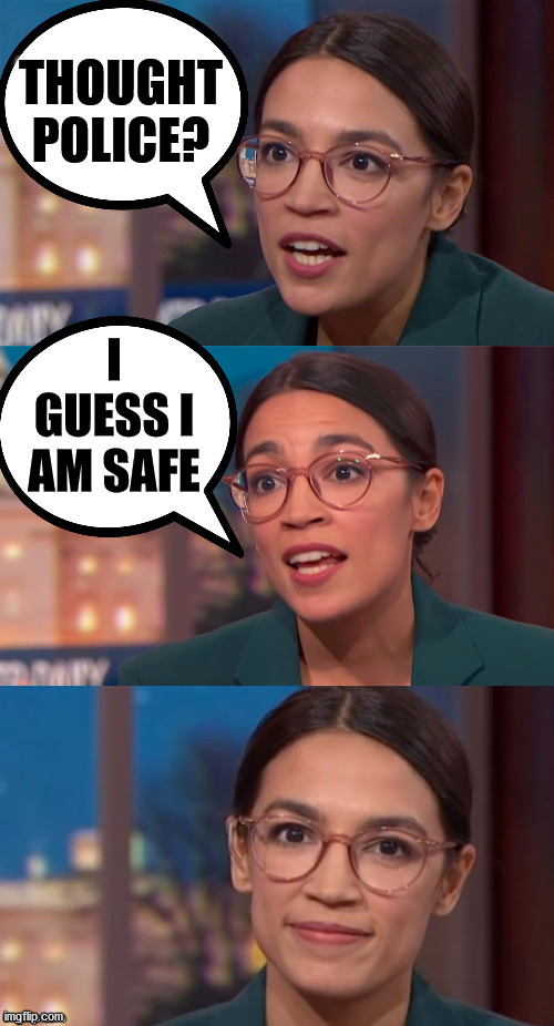 aoc dialog | THOUGHT POLICE? I GUESS I AM SAFE | image tagged in aoc dialog | made w/ Imgflip meme maker