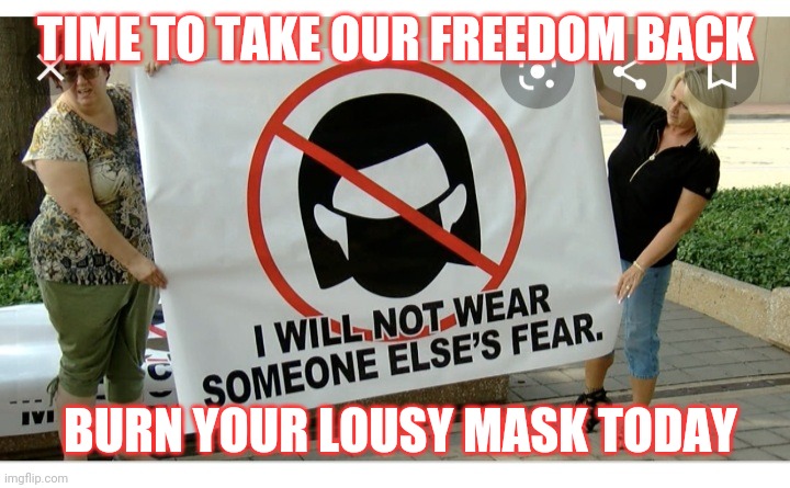 Unmask America | TIME TO TAKE OUR FREEDOM BACK; BURN YOUR LOUSY MASK TODAY | image tagged in covidiots,face mask,burnout | made w/ Imgflip meme maker