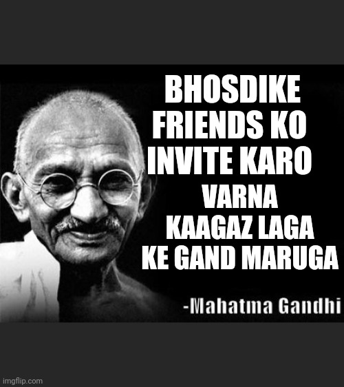 Mahatma Gandhi Rocks | BHOSDIKE
FRIENDS KO INVITE KARO; VARNA KAAGAZ LAGA KE GAND MARUGA | image tagged in mahatma gandhi rocks | made w/ Imgflip meme maker