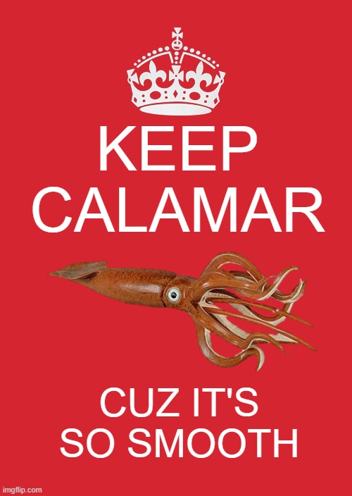 keep calamar | KEEP CALAMAR; CUZ IT'S SO SMOOTH | image tagged in memes,keep calm and carry on red,keep calm,strange | made w/ Imgflip meme maker