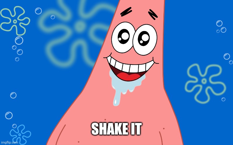 Patrick Drooling Spongebob | SHAKE IT | image tagged in patrick drooling spongebob | made w/ Imgflip meme maker