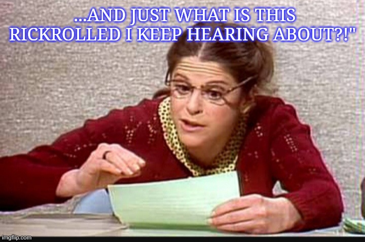 ...AND JUST WHAT IS THIS RICKROLLED I KEEP HEARING ABOUT?!" | made w/ Imgflip meme maker