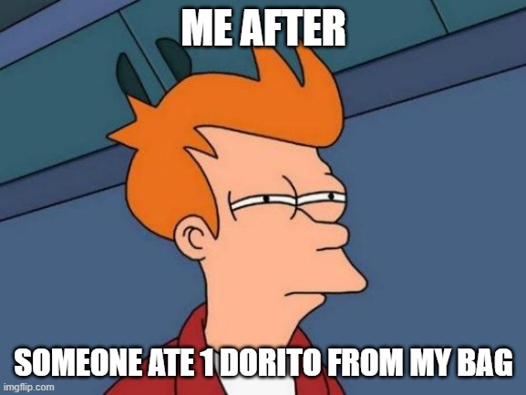 How could you! | ME AFTER; SOMEONE ATE 1 DORITO FROM MY BAG | image tagged in memes,futurama fry | made w/ Imgflip meme maker