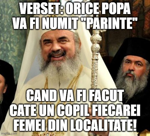 Patriarh | VERSET: ORICE POPA VA FI NUMIT "PARINTE"; CAND VA FI FACUT CATE UN COPIL FIECAREI FEMEI DIN LOCALITATE! | image tagged in patriarh | made w/ Imgflip meme maker