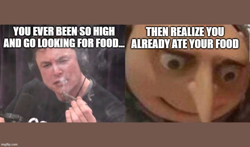 When that high hits ya a 2nd time | YOU EVER BEEN SO HIGH AND GO LOOKING FOR FOOD... THEN REALIZE YOU ALREADY ATE YOUR FOOD | image tagged in high/drunk guy,high af,too damn high,gothighmadeameme,munchies | made w/ Imgflip meme maker