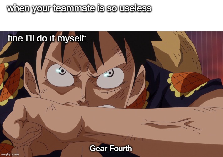 Fine ill do it myself | when your teammate is so useless; fine I'll do it myself:; Gear Fourth | image tagged in one piece | made w/ Imgflip meme maker