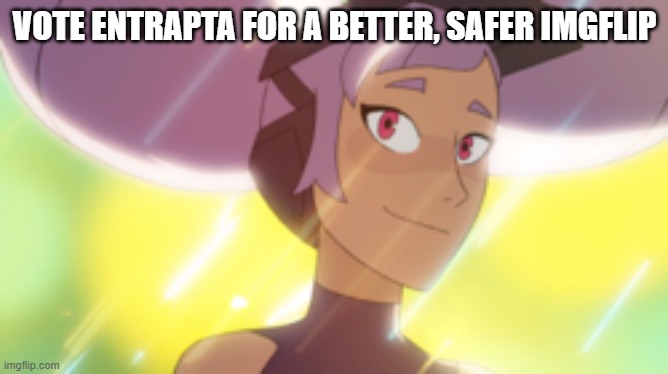 my speech will be in the comments | VOTE ENTRAPTA FOR A BETTER, SAFER IMGFLIP | image tagged in entrapta | made w/ Imgflip meme maker