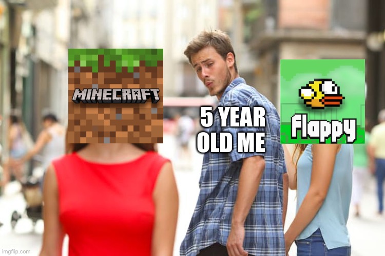 The game we all growup with | 5 YEAR OLD ME | image tagged in memes,distracted boyfriend | made w/ Imgflip meme maker