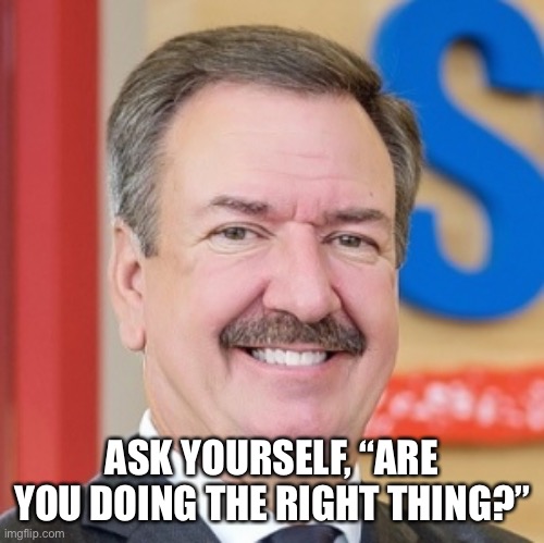 Chuck | ASK YOURSELF, “ARE YOU DOING THE RIGHT THING?” | image tagged in chuck | made w/ Imgflip meme maker