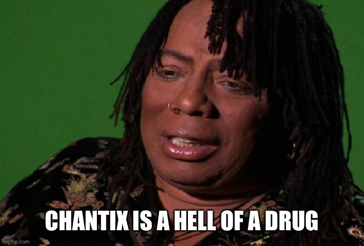 cocaine hell of a drug | CHANTIX IS A HELL OF A DRUG | image tagged in cocaine hell of a drug | made w/ Imgflip meme maker