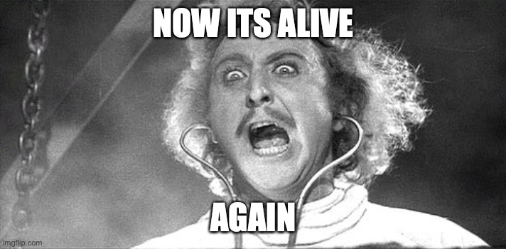 It's alive! | NOW ITS ALIVE AGAIN | image tagged in it's alive | made w/ Imgflip meme maker