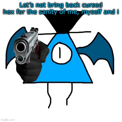 3 | Let’s not bring back cursed hex for the sanity of me, myself and i | image tagged in luno gun | made w/ Imgflip meme maker