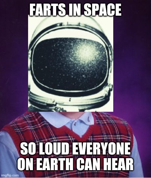 FARTS IN SPACE SO LOUD EVERYONE ON EARTH CAN HEAR | made w/ Imgflip meme maker