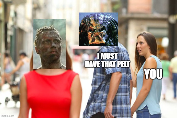 Distracted Boyfriend | I MUST HAVE THAT PELT; YOU | image tagged in memes,distracted boyfriend | made w/ Imgflip meme maker