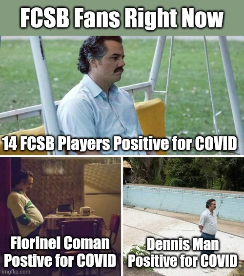 poor FCSB... | FCSB Fans Right Now; 14 FCSB Players Positive for COVID; Florinel Coman Postive for COVID; Dennis Man Positive for COVID | image tagged in memes,sad pablo escobar,fcsb,steaua,coronavirus,covid-19 | made w/ Imgflip meme maker