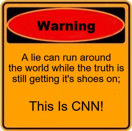 Warning Sign Meme | A lie can run around the world while the truth is still getting it's shoes on;; This Is CNN! | image tagged in memes,warning sign | made w/ Imgflip meme maker