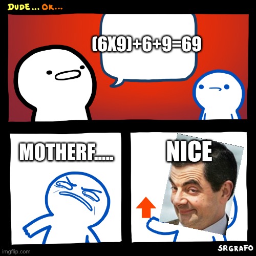 Angry Upvote | (6X9)+6+9=69 MOTHERF..... NICE | image tagged in angry upvote | made w/ Imgflip meme maker